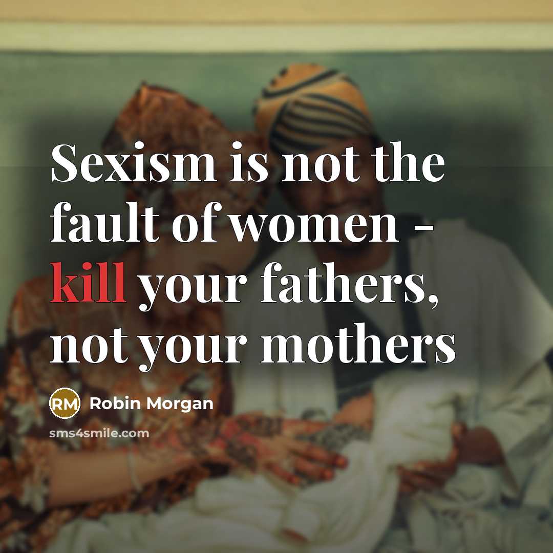 “Sexism is not the fault of women - kill your…” quote by Robin Morgan
