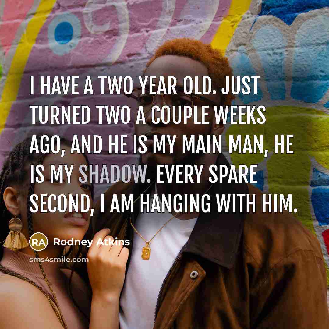 “I have a two year old. Just turned two a…” quote by Rodney Atkins