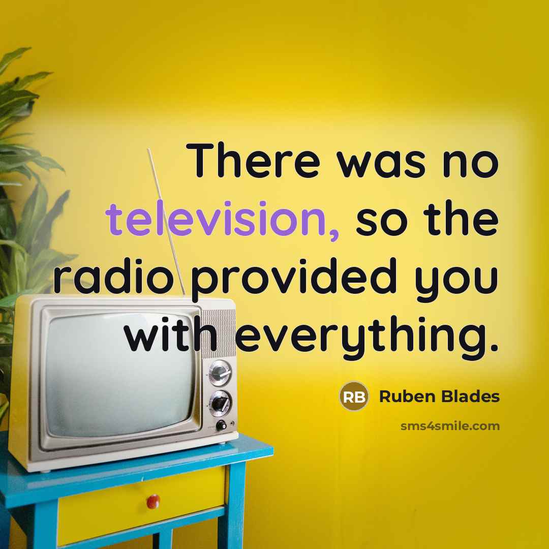 “There was no television, so the radio provided you with everything.” quote by Ruben Blades