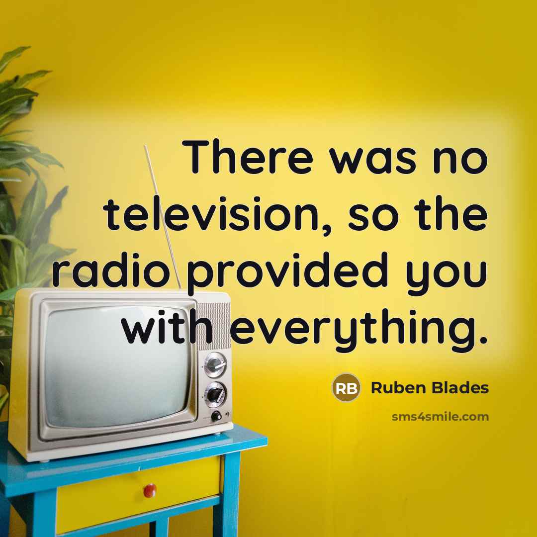 “There was no television, so the radio provided you with…” quote by Ruben Blades