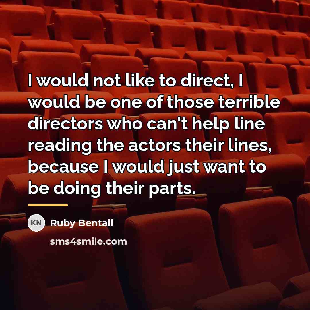 “I would not like to direct, I would be one…” quote by Ruby Bentall