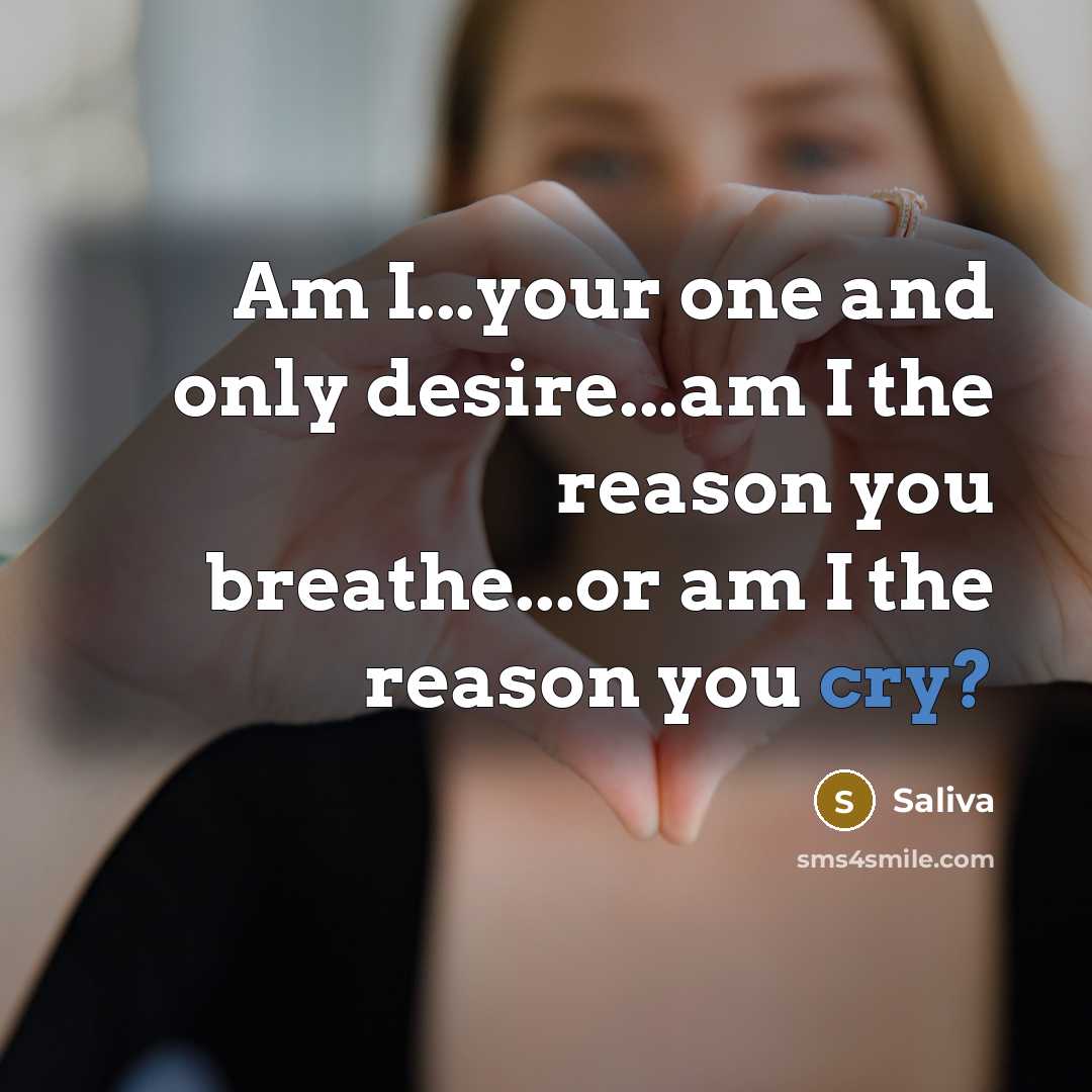“Am I...your one and only desire...am I the reason you…” quote by Saliva