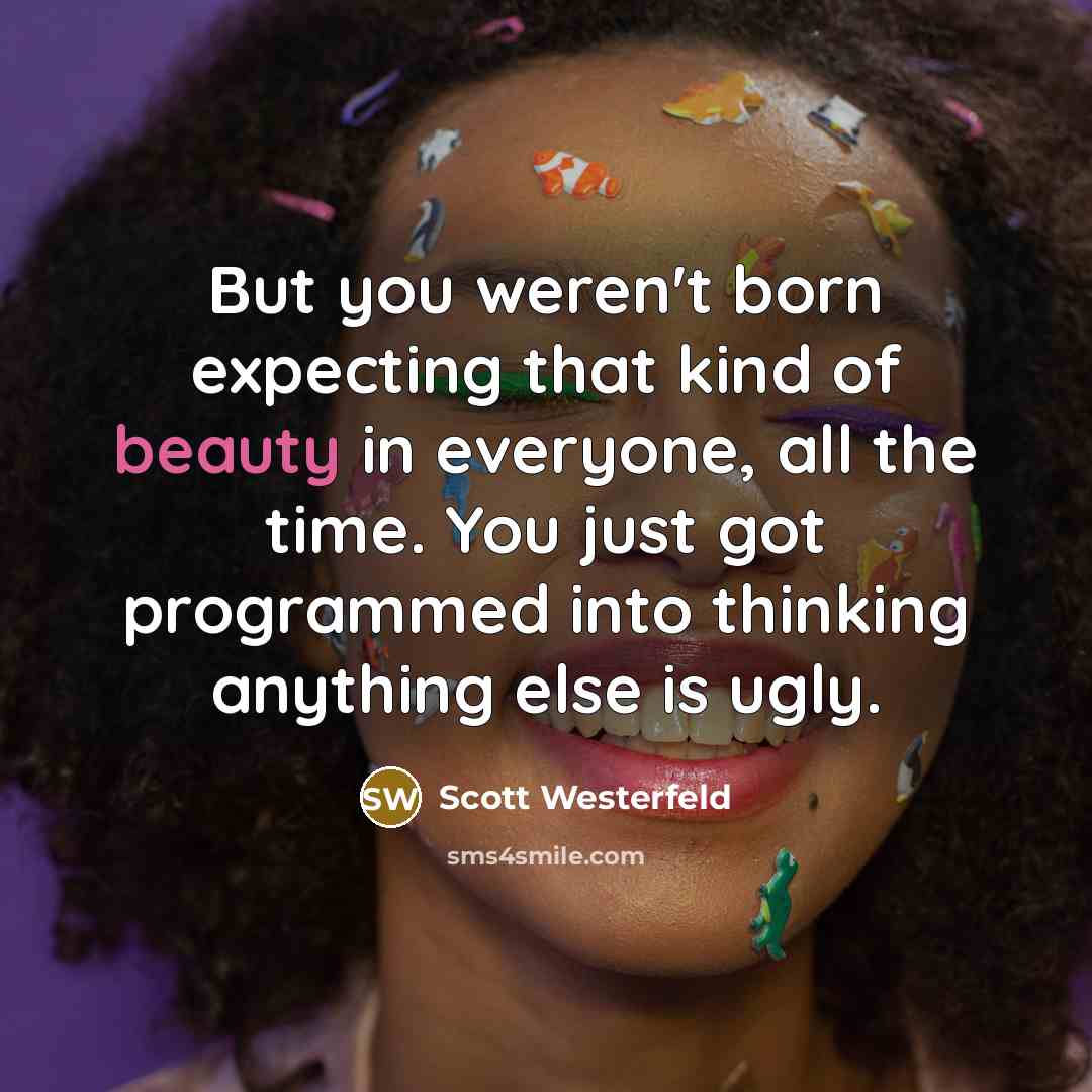 “But you weren't born expecting that kind of beauty in…” quote by Scott Westerfeld