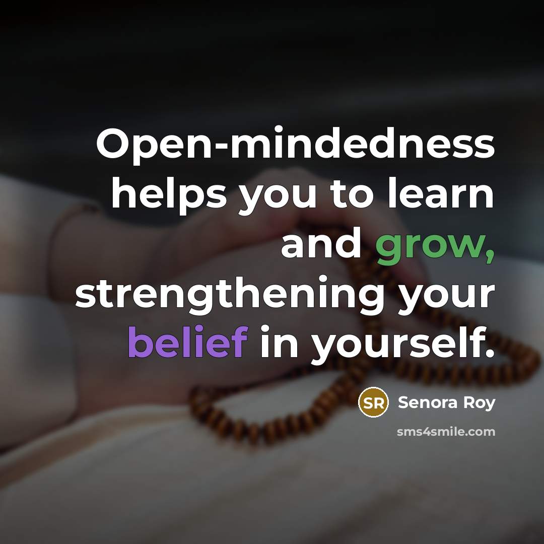 “Open-mindedness helps you to learn and grow, strengthening your belief…” quote by Senora Roy