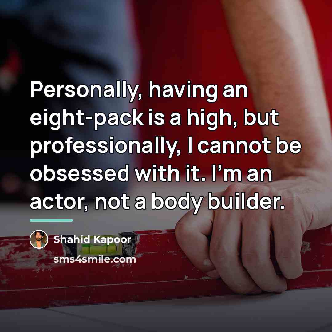 “Personally, having an eight-pack is a high, but professionally, I…” quote by Shahid Kapoor