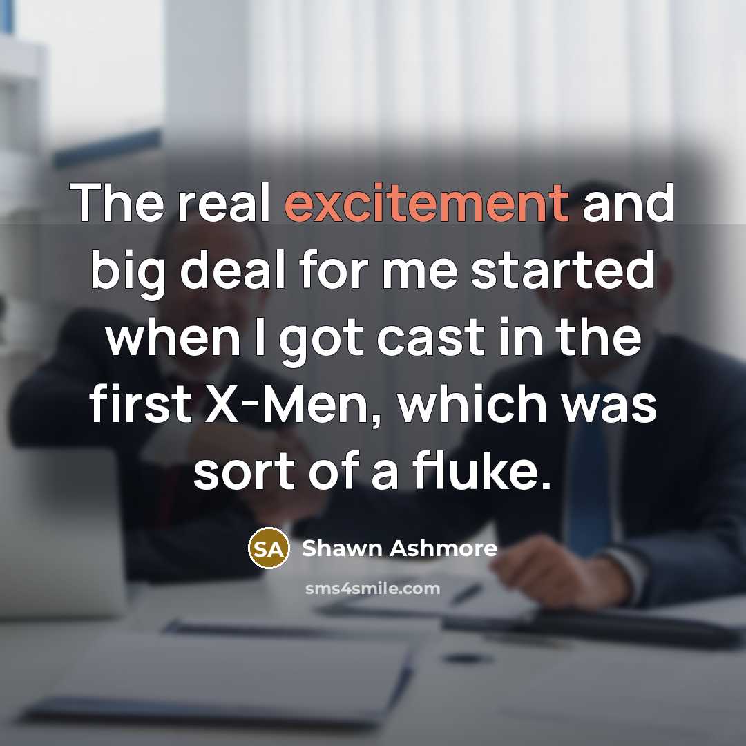 “The real excitement and big deal for me started when…” quote by Shawn Ashmore