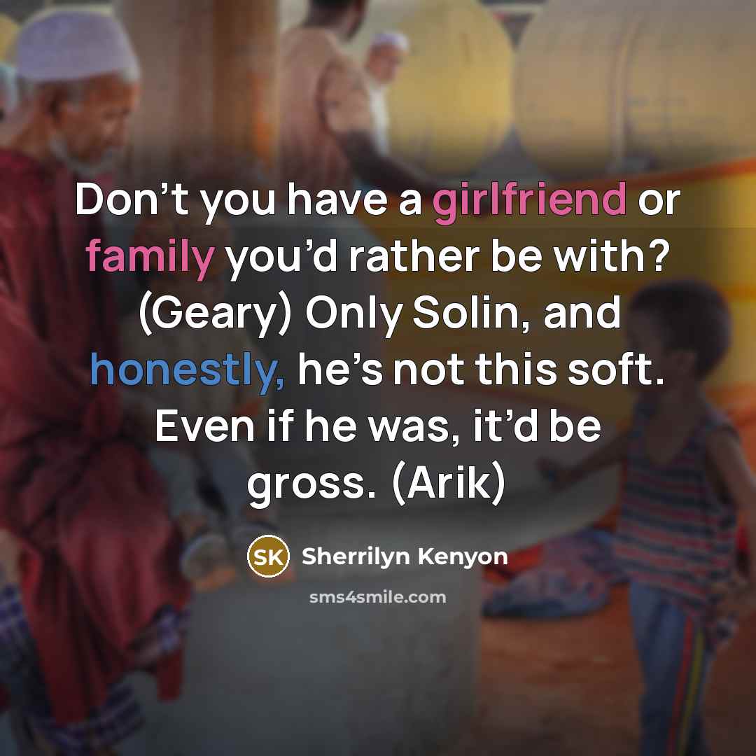 “Don’t you have a girlfriend or family you’d rather be…” quote by Sherrilyn Kenyon