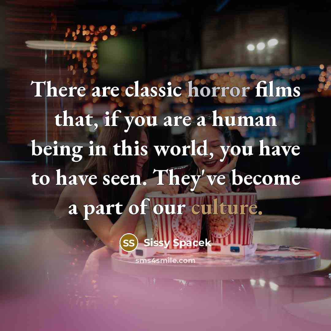 “There are classic horror films that, if you are a…” quote by Sissy Spacek