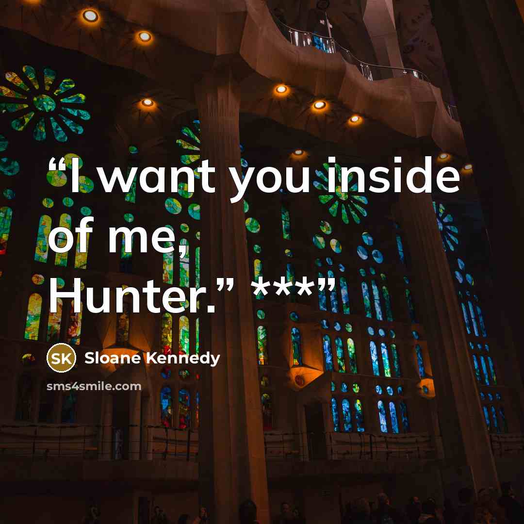 “I want you inside of me, Hunter.” ***” quote by Sloane Kennedy