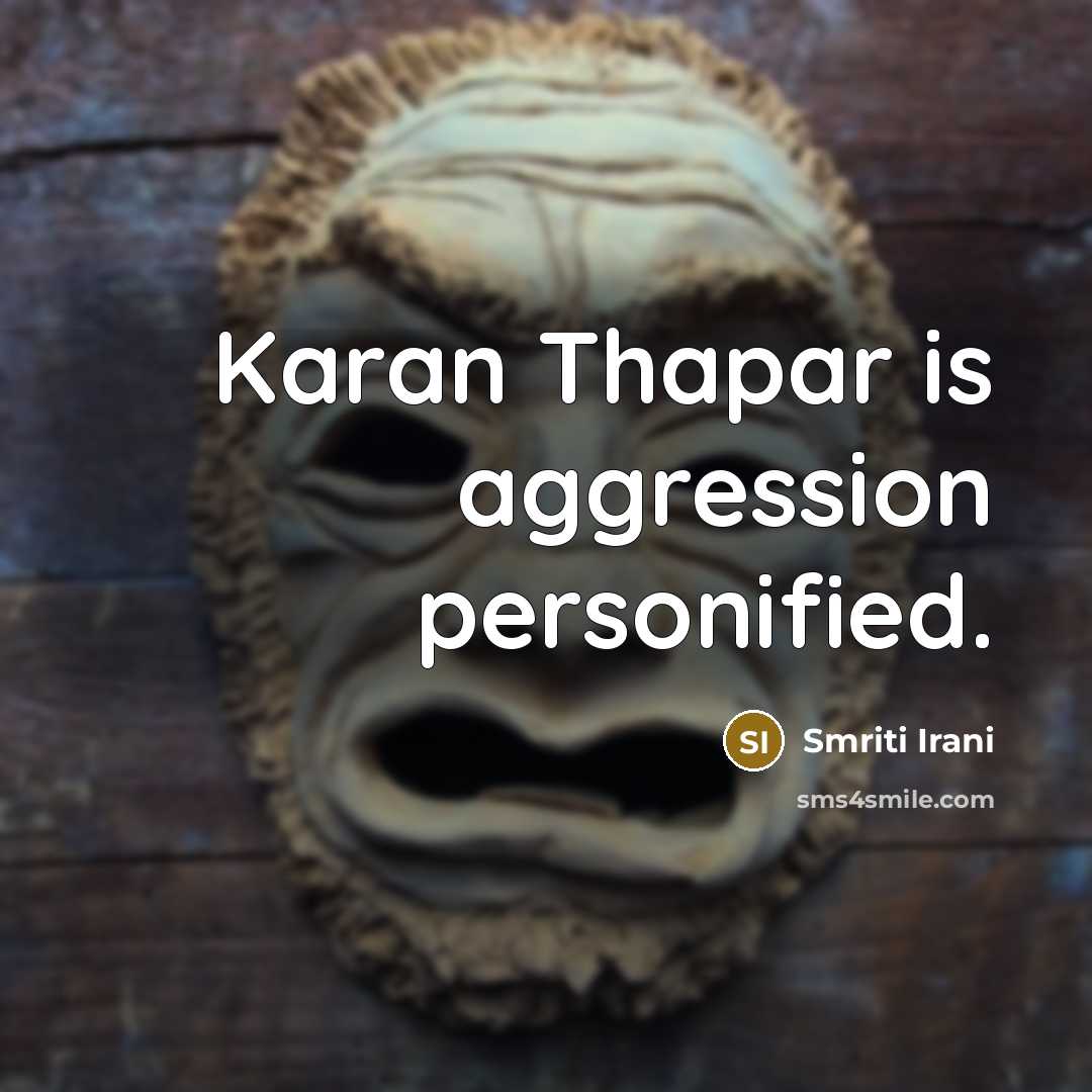 “Karan Thapar is aggression personified.…” quote by Smriti Irani