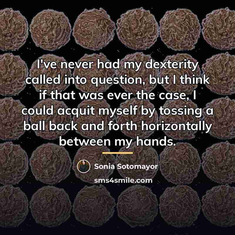 “I've never had my dexterity called into question, but I…” quote by Sonia Sotomayor