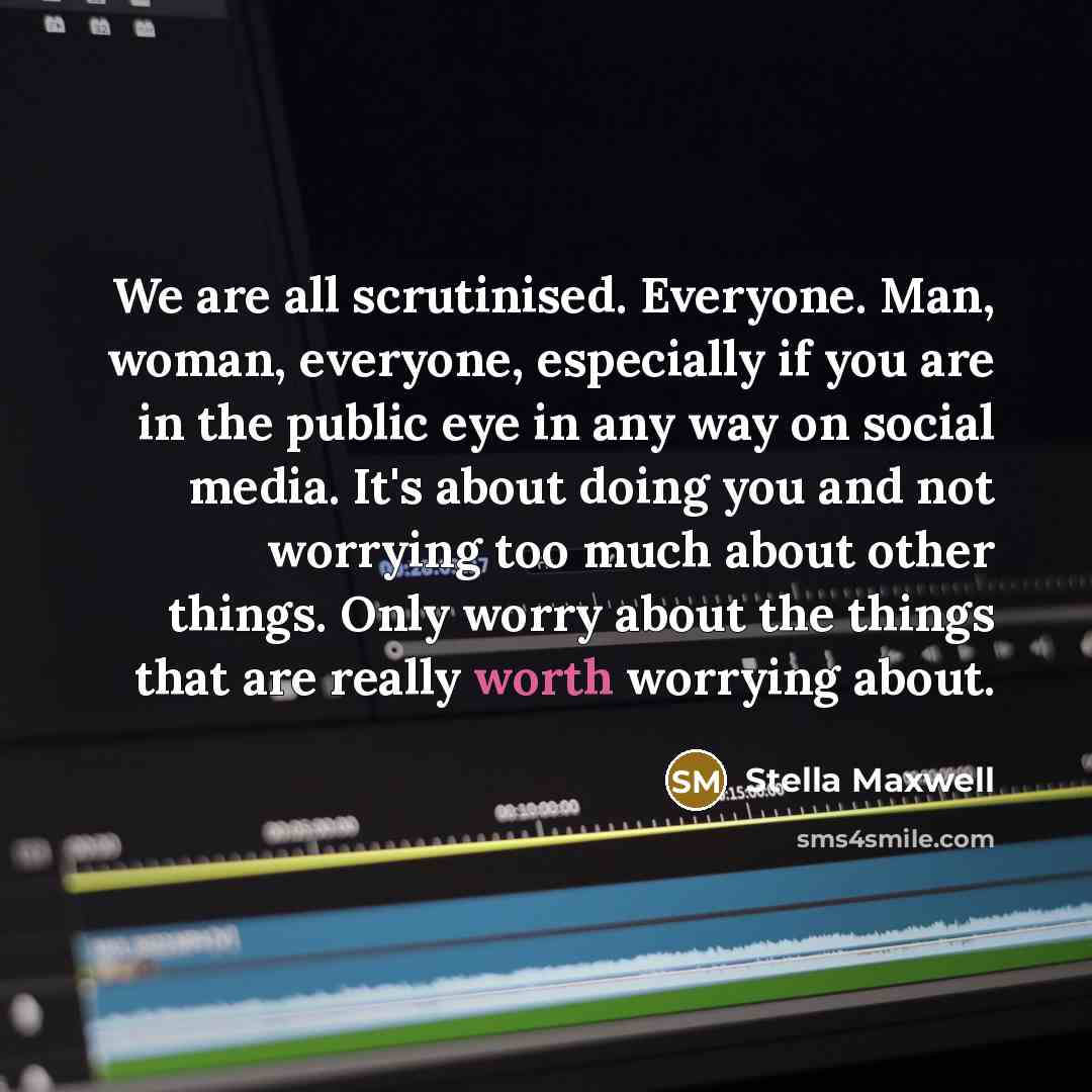 “We are all scrutinised. Everyone. Man, woman, everyone, especially if…” quote by Stella Maxwell