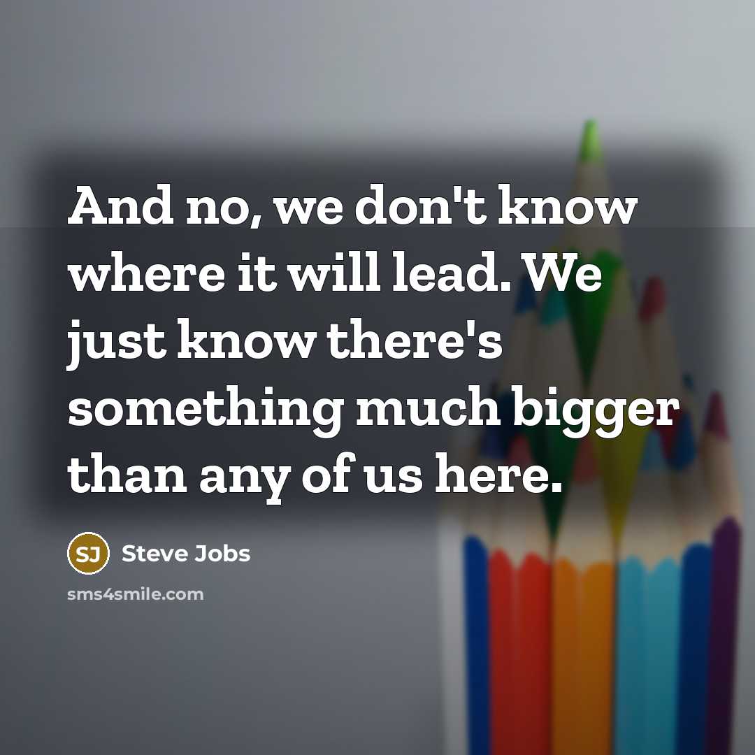 “And no, we don't know where it will lead. We…” quote by Steve Jobs