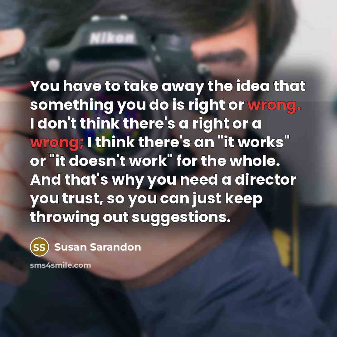 “You have to take away the idea that something you…” quote by Susan Sarandon