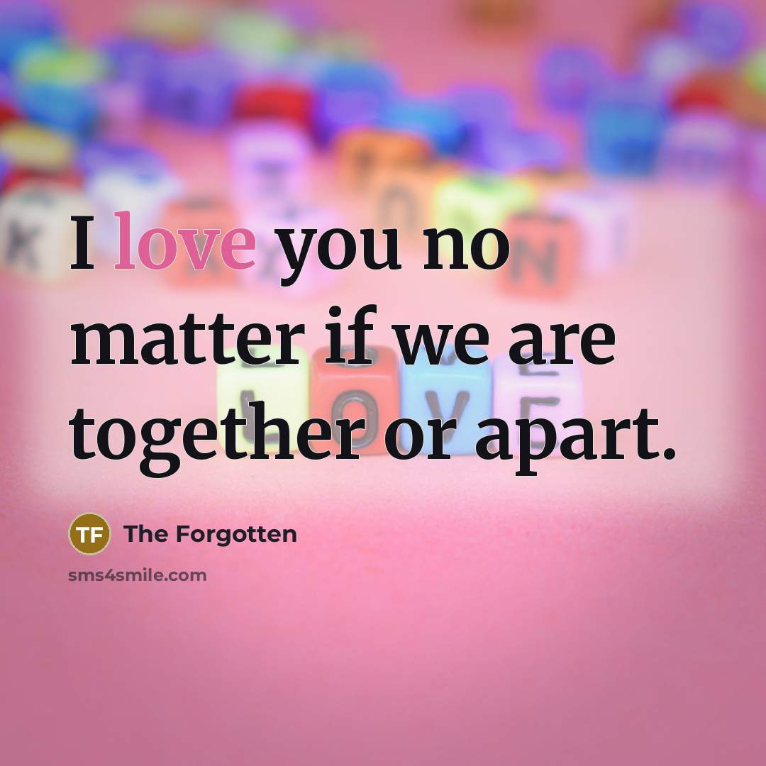 “I love you no matter if we are together or…” quote by The Forgotten