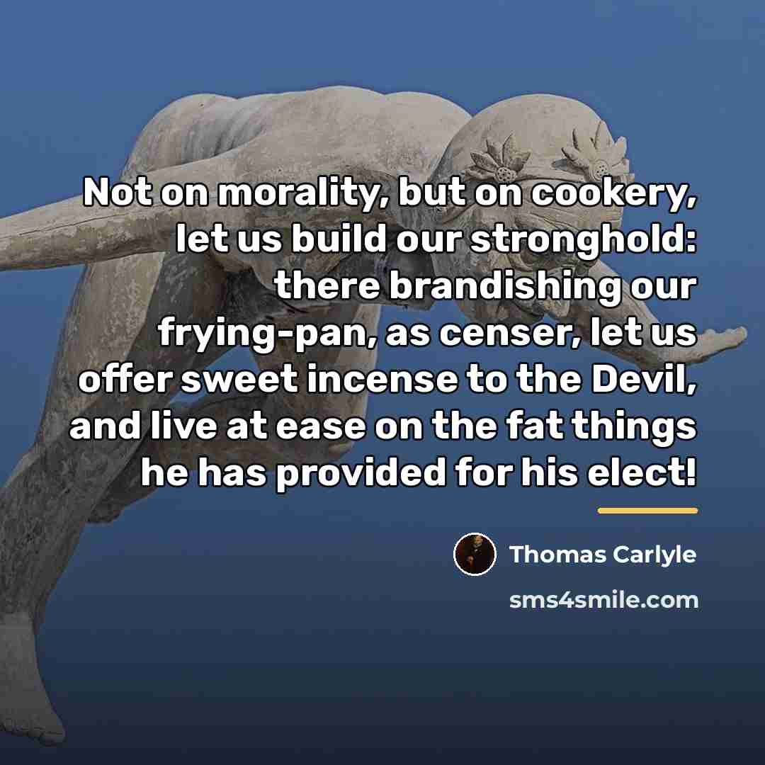 “Not on morality, but on cookery, let us build our…” quote by Thomas Carlyle