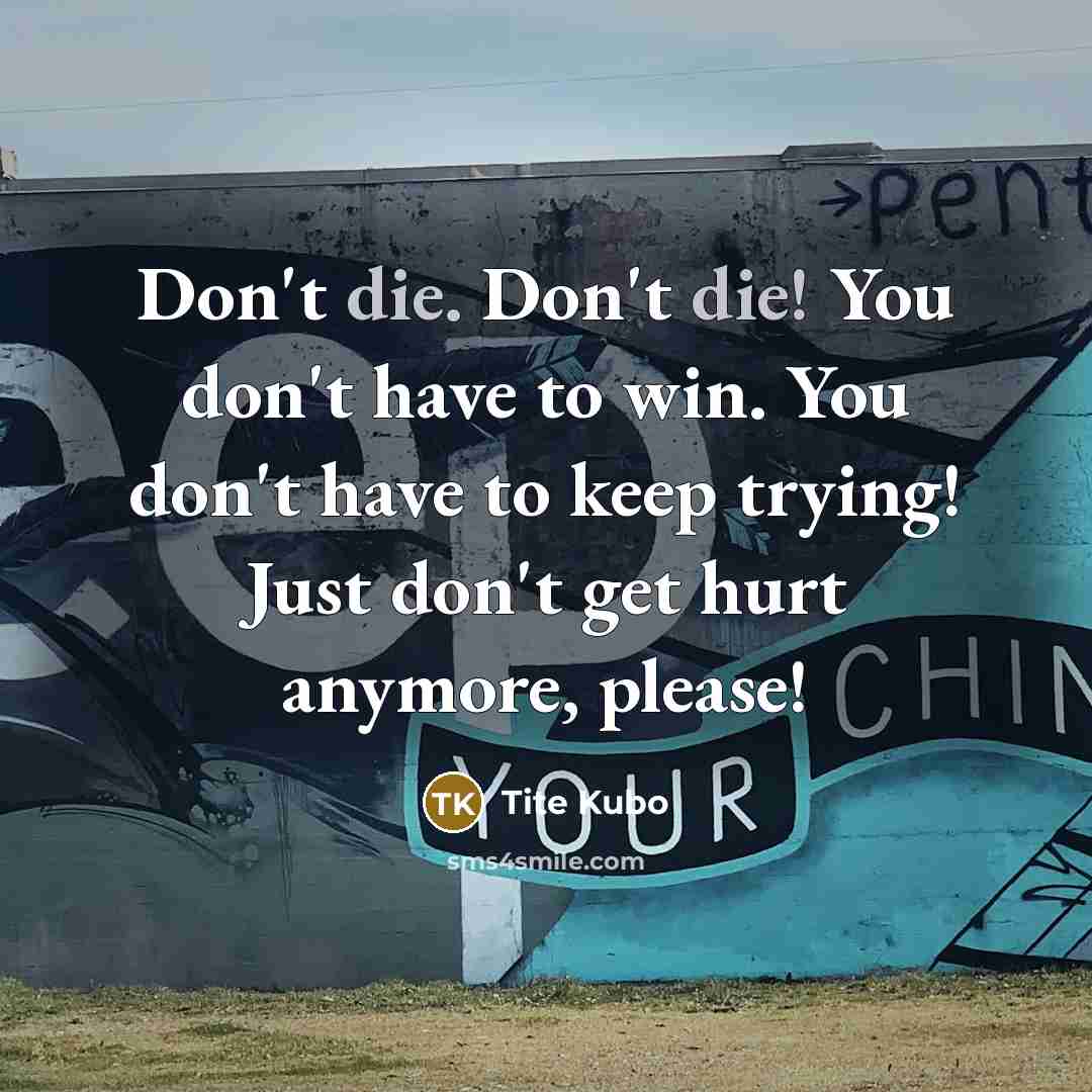 “Don't die. Don't die! You don't have to win. You…” quote by Tite Kubo