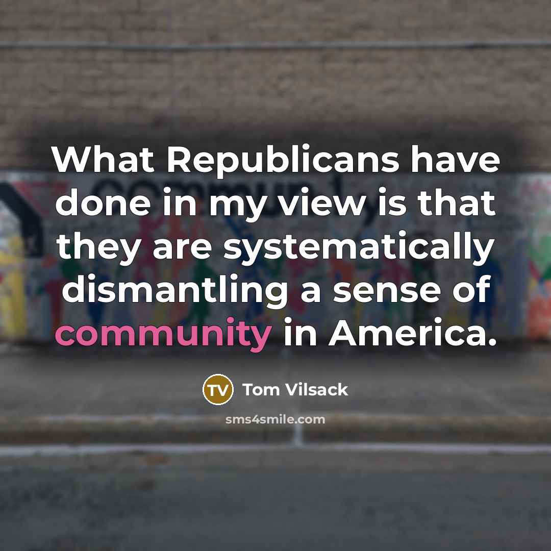“What Republicans have done in my view is that they…” quote by Tom Vilsack