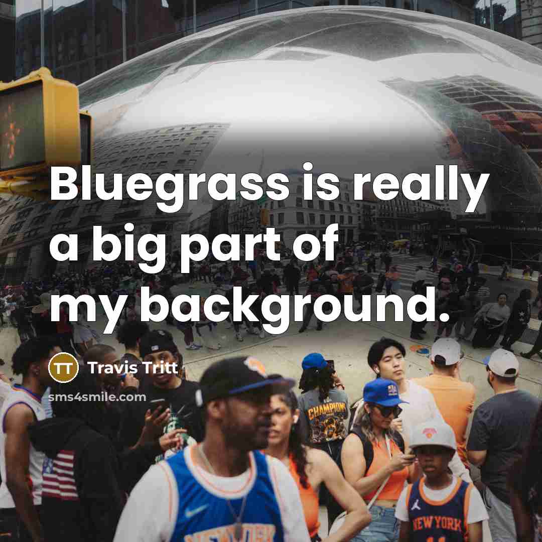 “Bluegrass is really a big part of my background.…” quote by Travis Tritt