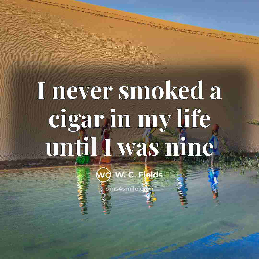 “I never smoked a cigar in my life until I…” quote by W. C. Fields