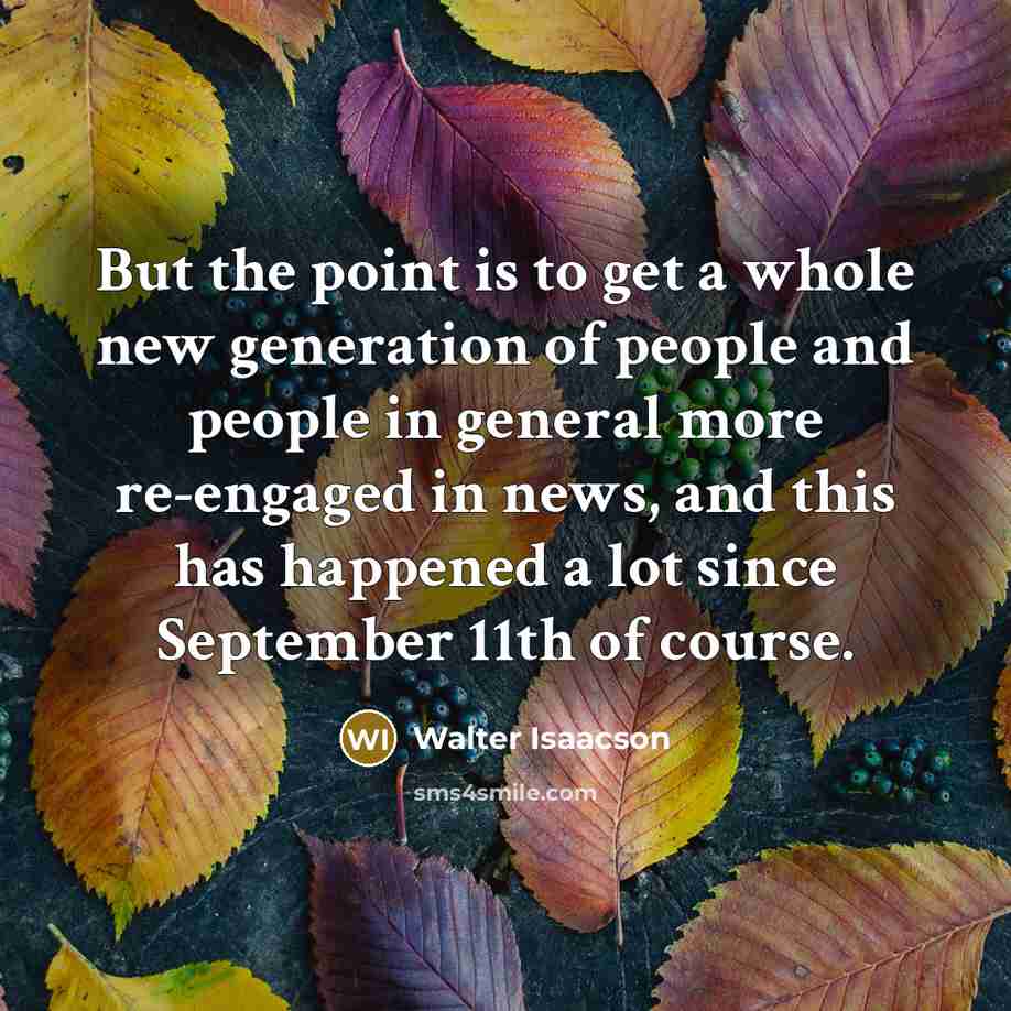 “But the point is to get a whole new generation…” quote by Walter Isaacson
