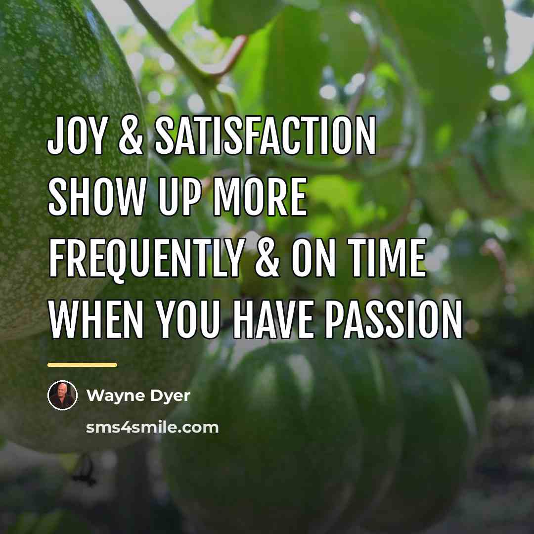 “Joy & Satisfaction Show Up More Frequently & on Time…” quote by Wayne Dyer
