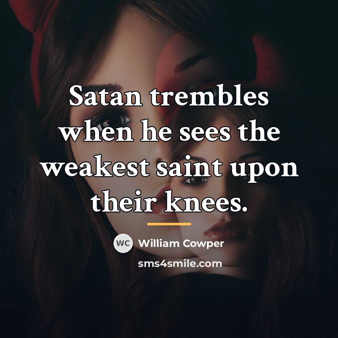 “Satan trembles when he sees the weakest saint upon their…” quote by William Cowper