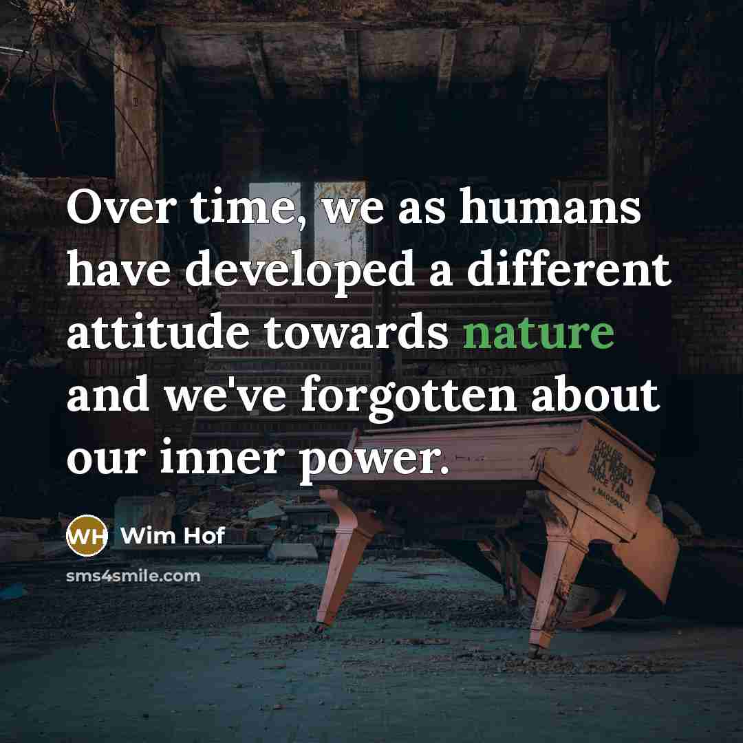 “Over time, we as humans have developed a different attitude…” quote by Wim Hof