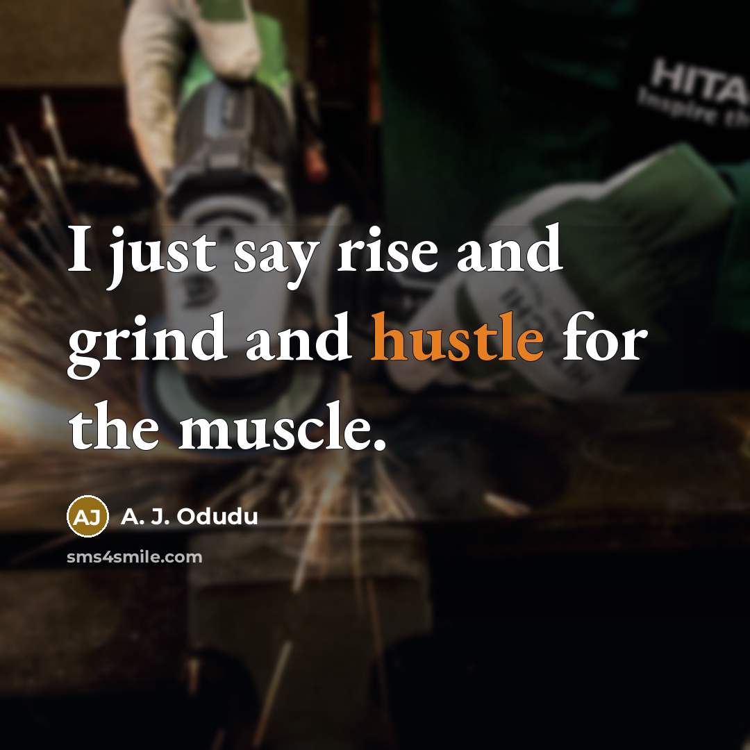 “I just say rise and grind and hustle for the…” quote by A. J. Odudu