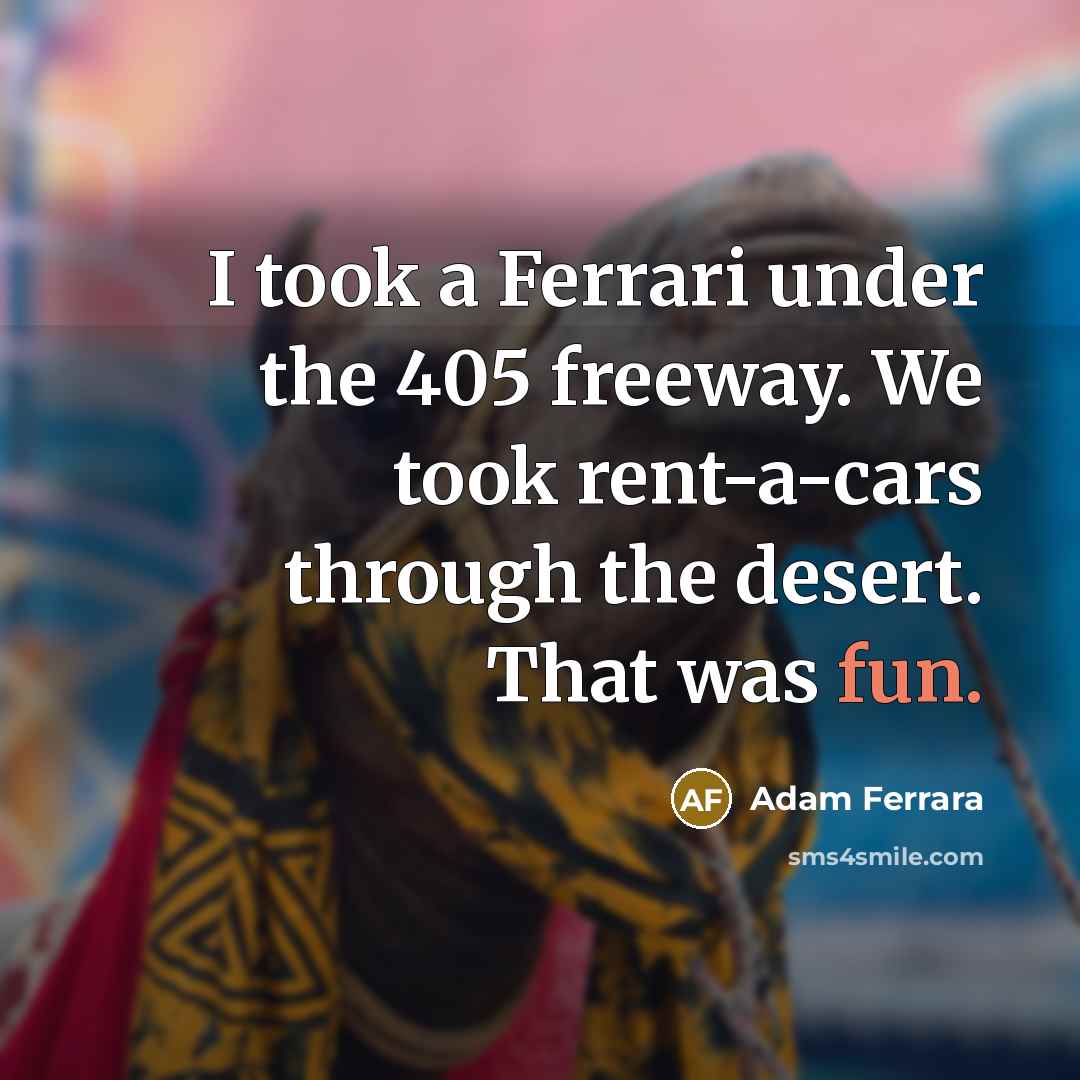 “I took a Ferrari under the 405 freeway. We took…” quote by Adam Ferrara