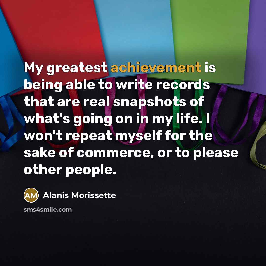 “My greatest achievement is being able to write records that…” quote by Alanis Morissette