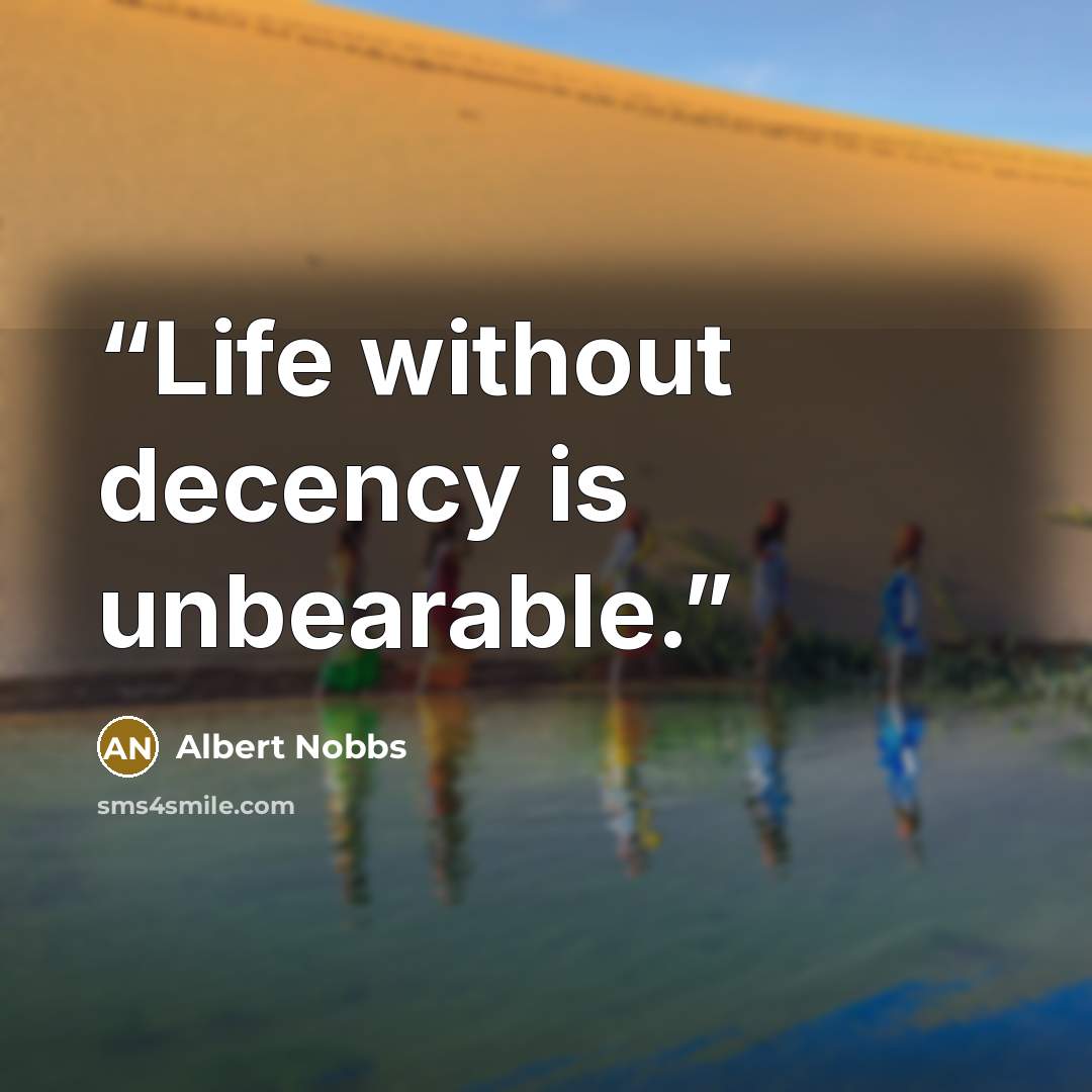 “Life without decency is unbearable.” quote by Albert Nobbs