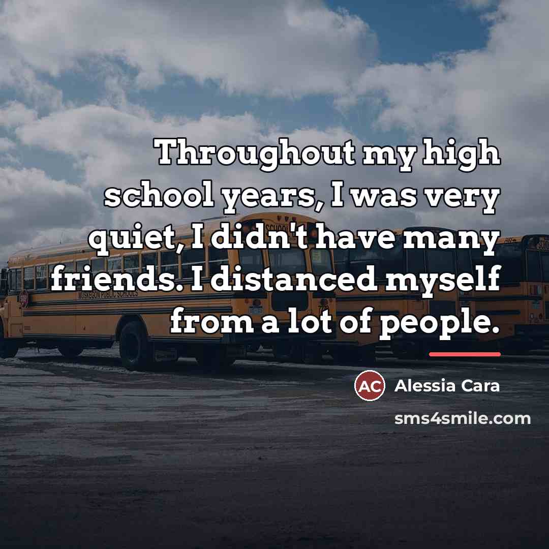 “Throughout my high school years, I was very quiet, I…” quote by Alessia Cara