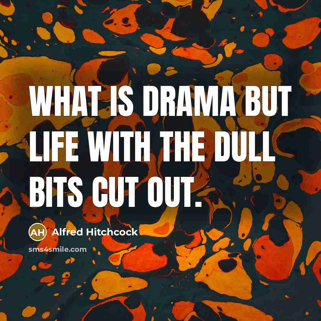 “What is drama but life with the dull bits cut…” quote by Alfred Hitchcock