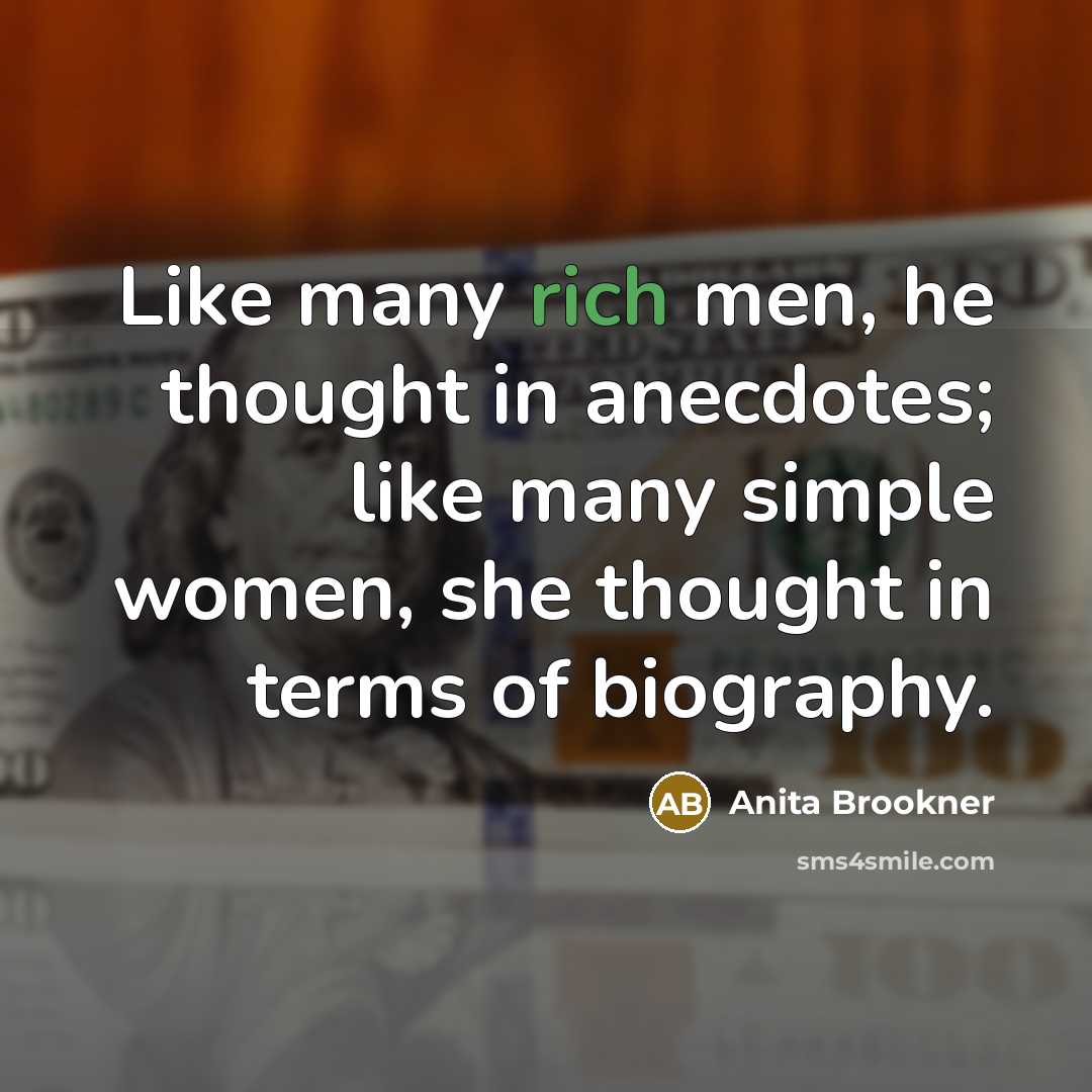 “Like many rich men, he thought in anecdotes; like many…” quote by Anita Brookner