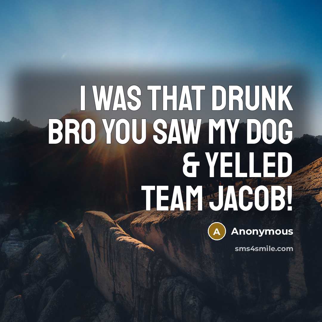 “I was that drunk bro you saw my dog &…” quote by Anonymous
