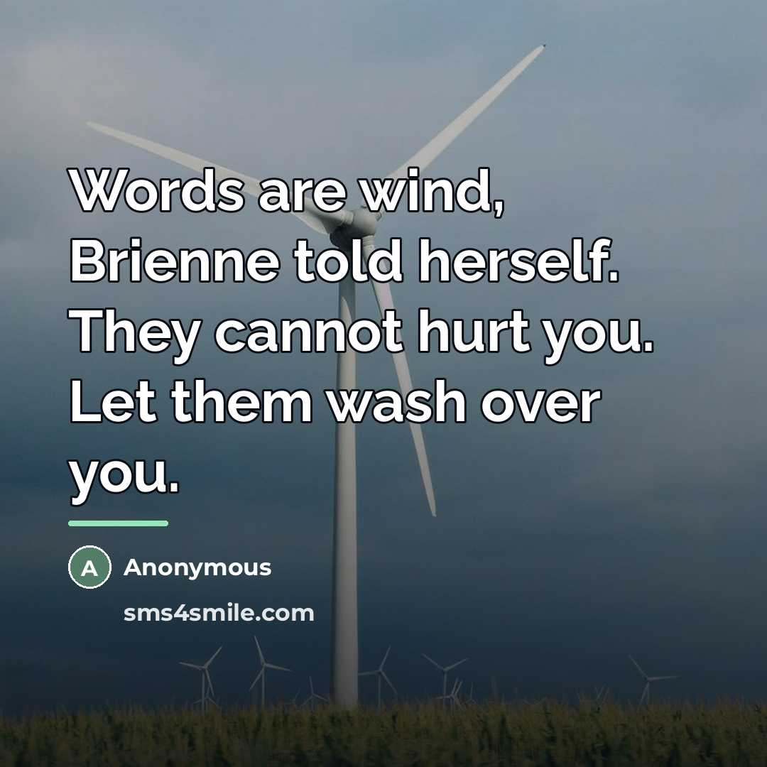 “Words are wind, Brienne told herself. They cannot hurt you.…” quote by Anonymous
