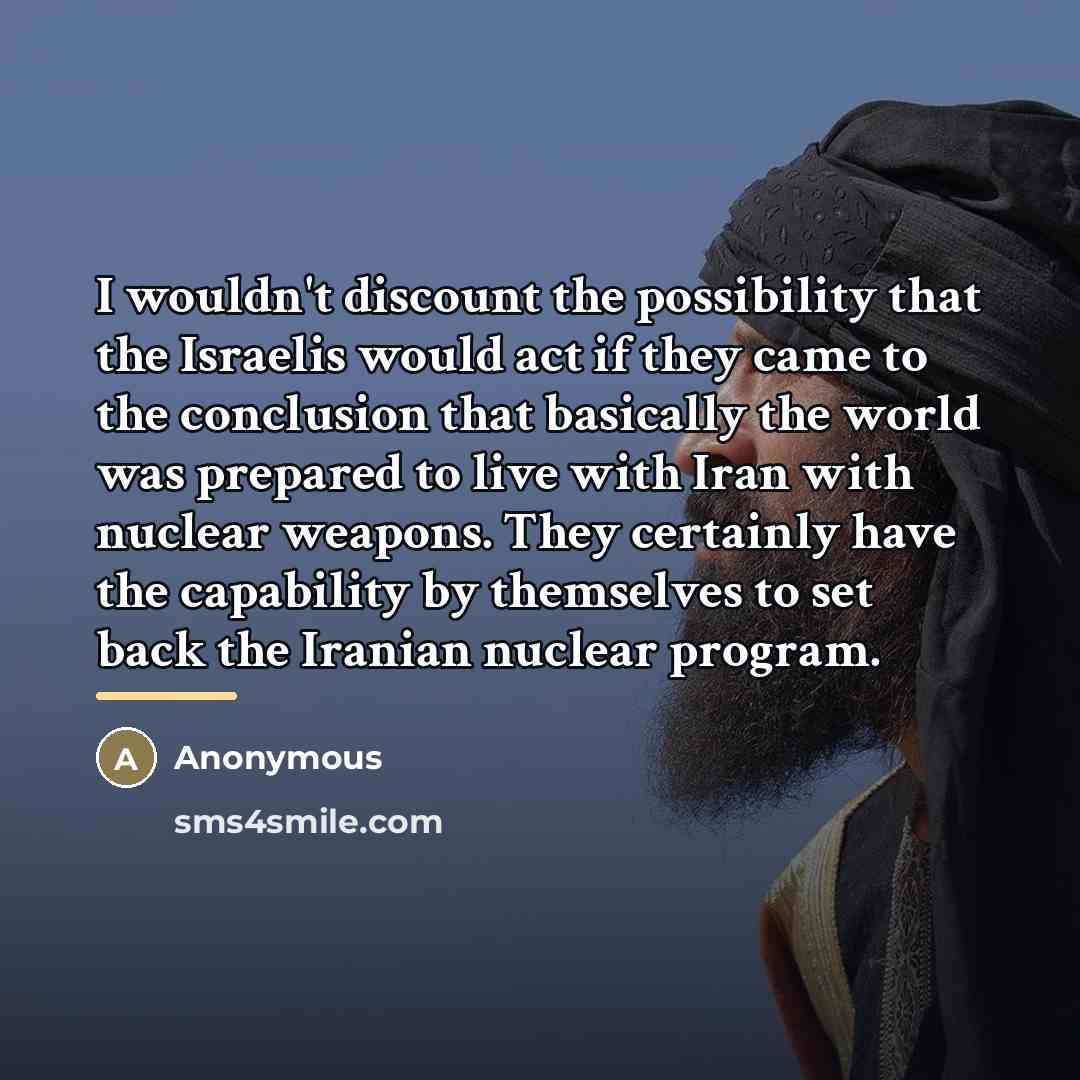 “I wouldn't discount the possibility that the Israelis would act…” quote by Anonymous