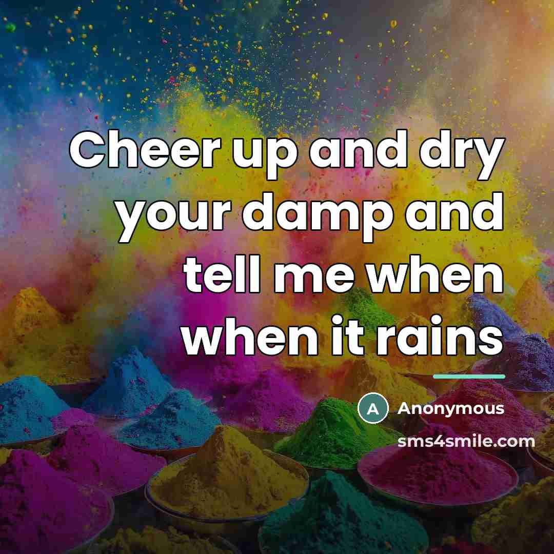 “Cheer up and dry your damp and tell me when…” quote by Anonymous