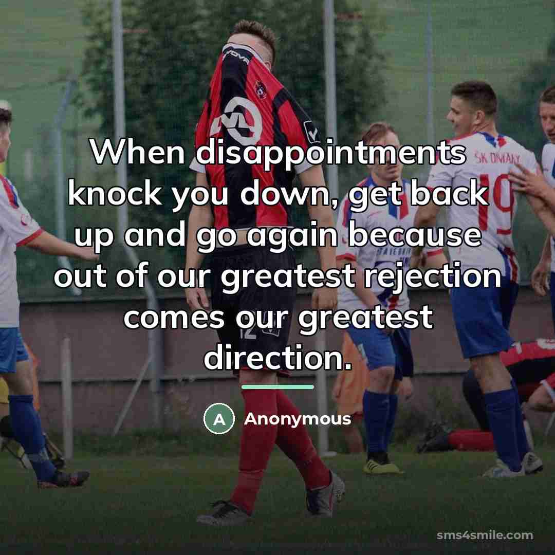 “When disappointments knock you down, get back up and go…” quote by Anonymous