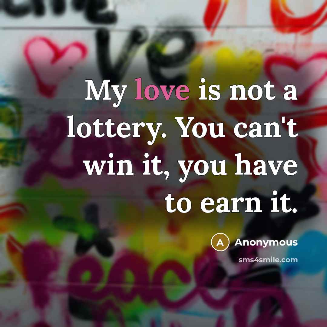 “My love is not a lottery. You can't win it,…” quote by Anonymous