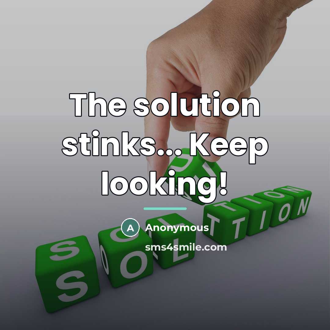 “The solution stinks... Keep looking!…” quote by Anonymous