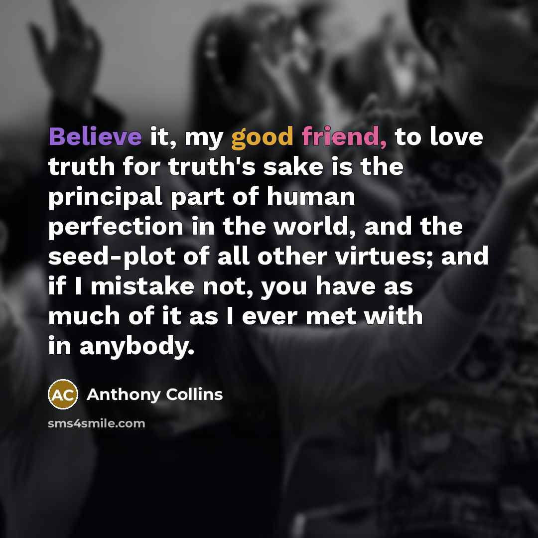 “Believe it, my good friend, to love truth for truth's…” quote by Anthony Collins