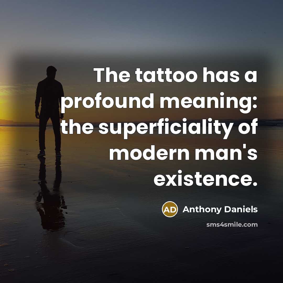 “The tattoo has a profound meaning: the superficiality of modern…” quote by Anthony Daniels