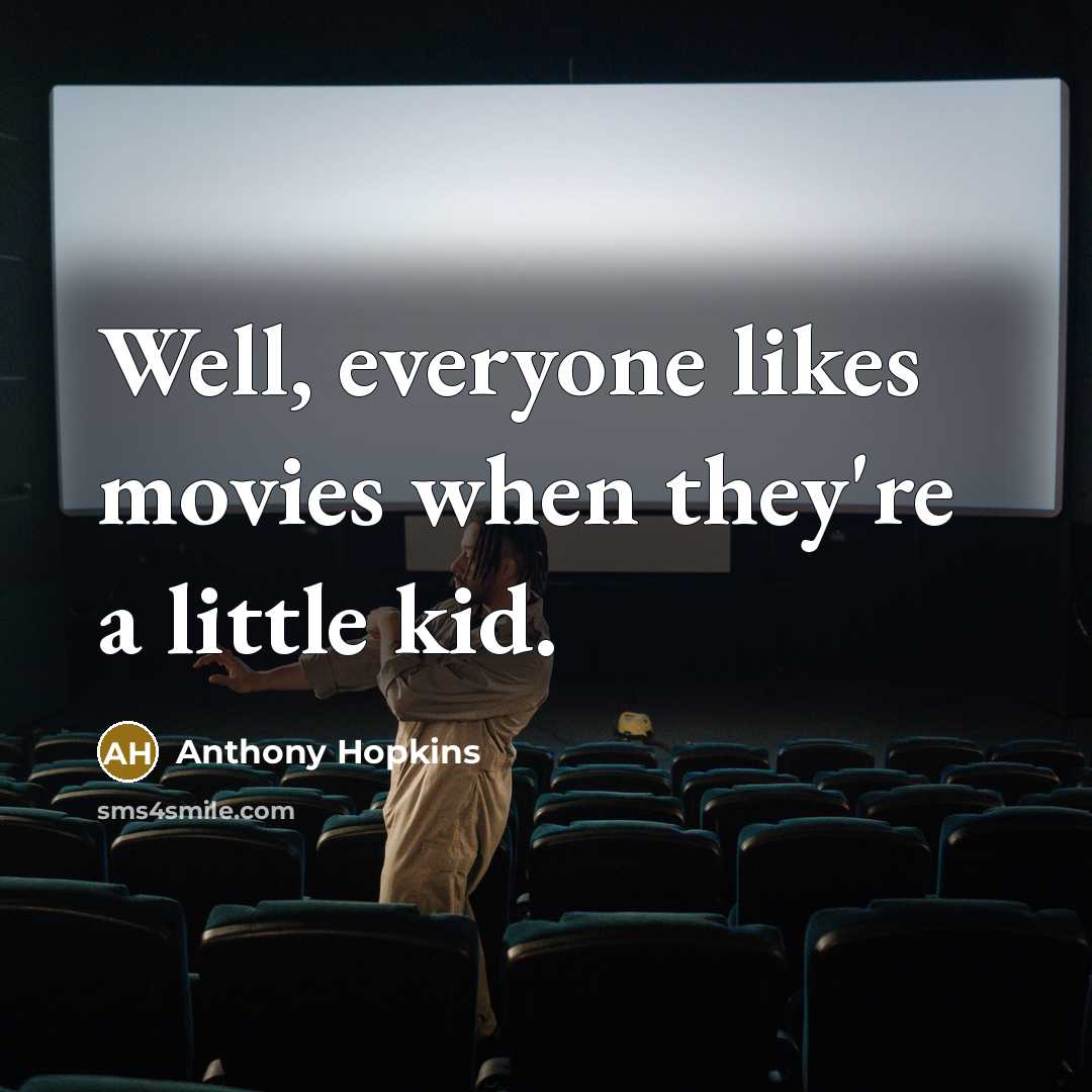 “Well, everyone likes movies when they're a little kid.…” quote by Anthony Hopkins