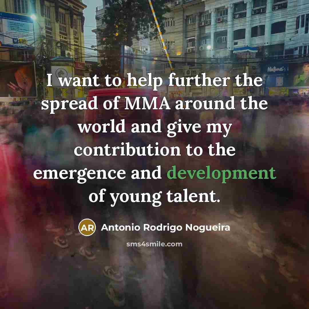 “I want to help further the spread of MMA around…” quote by Antonio Rodrigo Nogueira