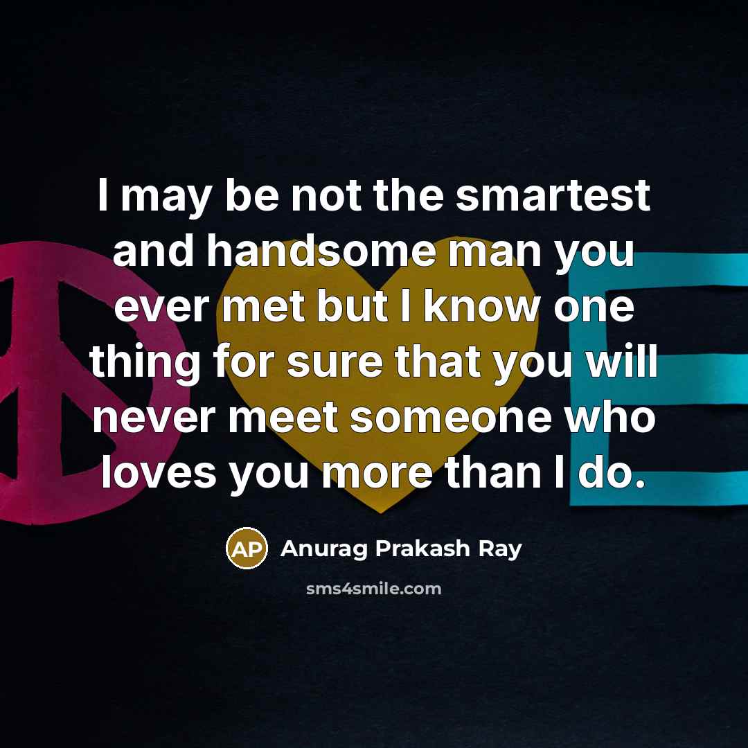“I may be not the smartest and handsome man you…” quote by Anurag Prakash Ray