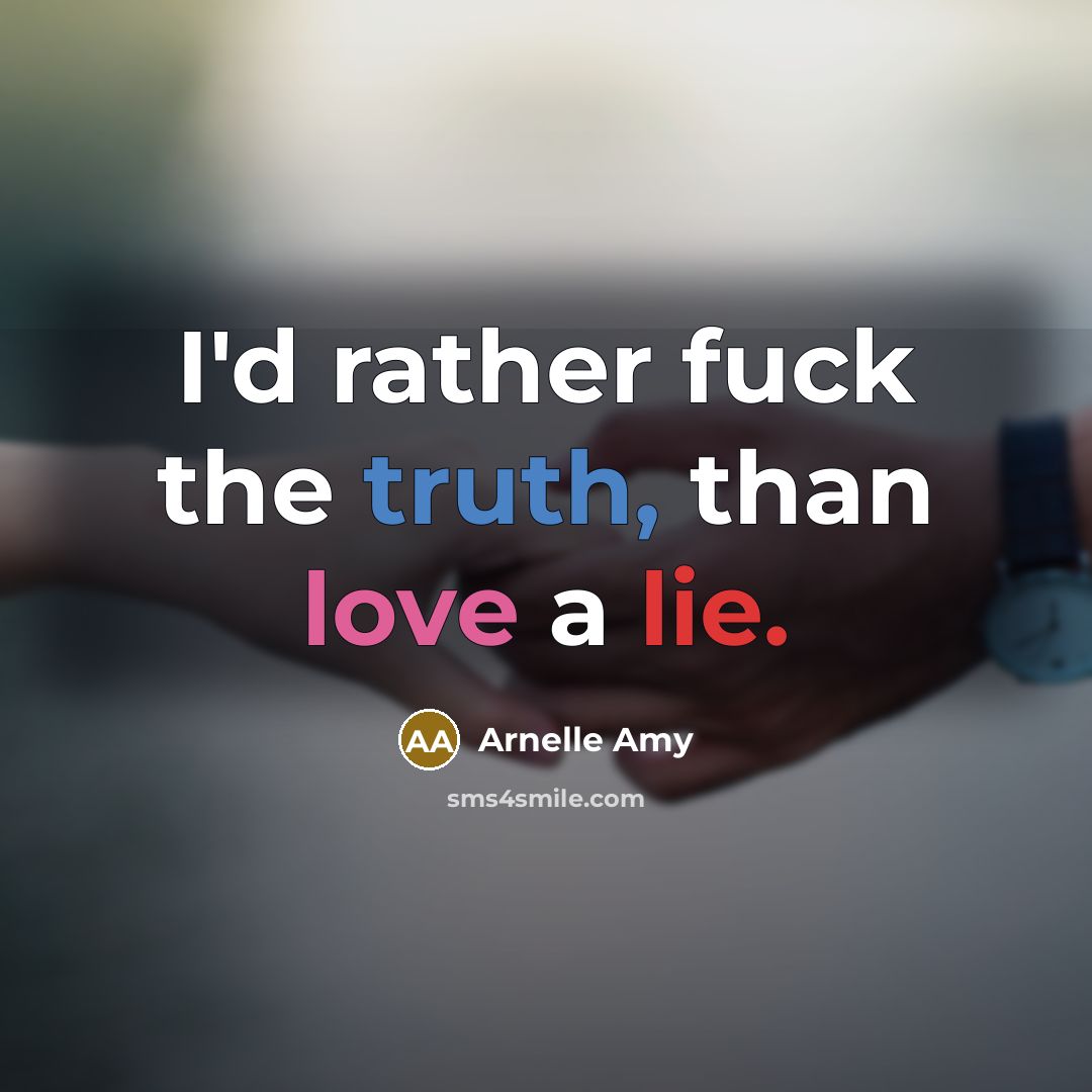 “I'd rather fuck the truth, than love a lie.…” quote by Arnelle Amy