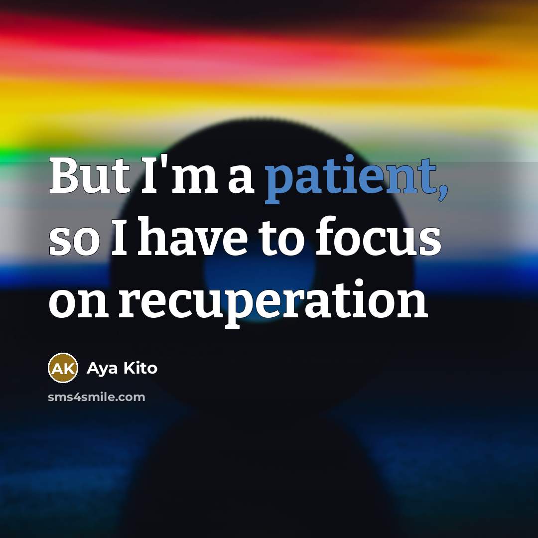 “But I'm a patient, so I have to focus on…” quote by Aya Kito