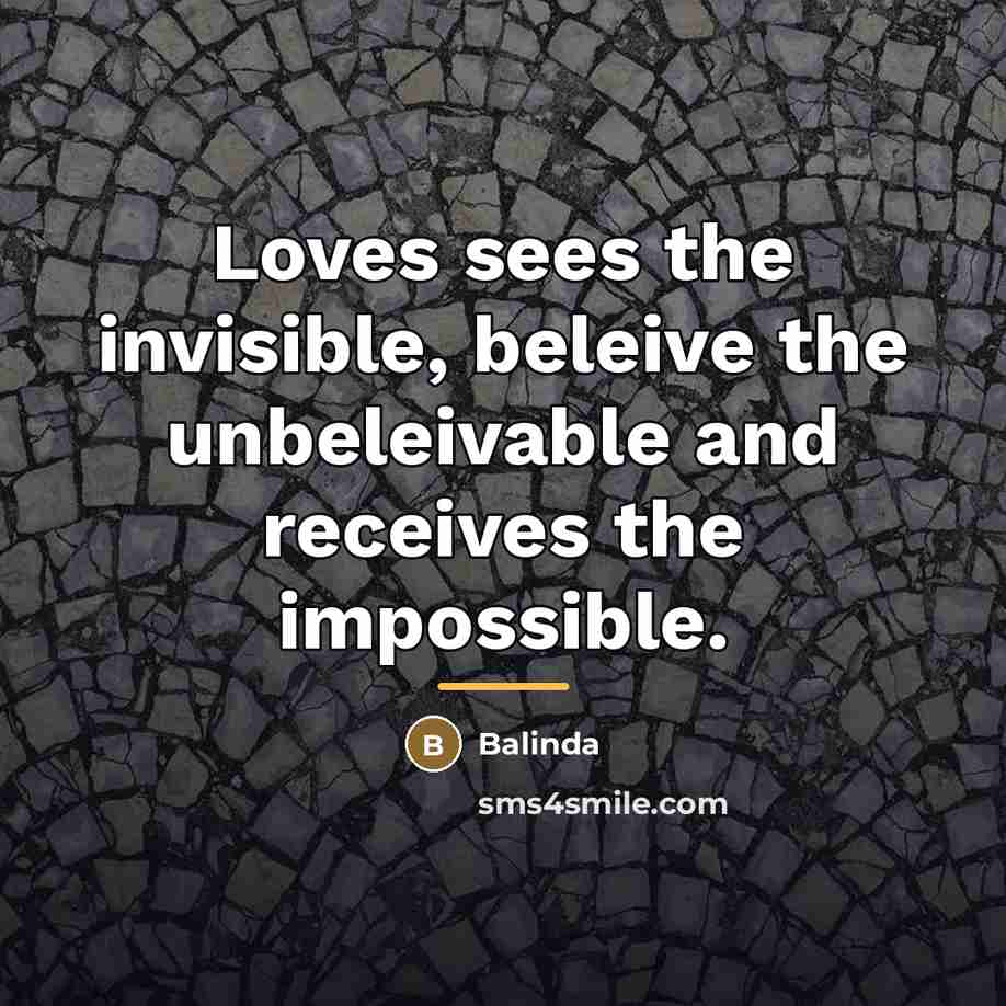 “Loves sees the invisible, beleive the unbeleivable and receives the…” quote by Balinda